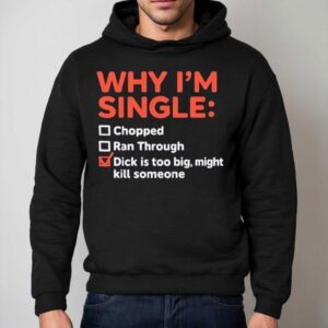Why I M Single Chopped Ran Through Dick Is Too Big Might Kill Someone Hoodie