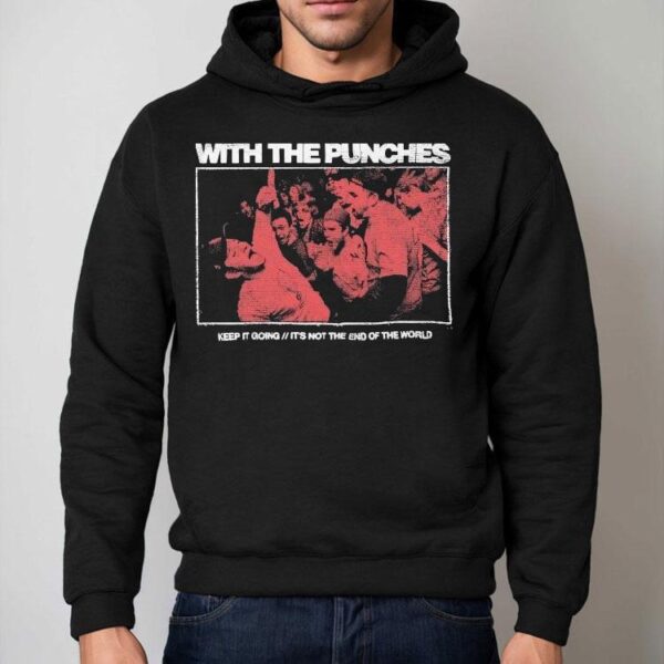 With The Punches Keep It Going It’s Not The End Of The World Shirt