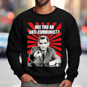 Are You An Anti-communist Senator Joseph Mccarthy 2025 Shirt 3 Are You An Anti Communist Senator Joseph Mccarthy Sweatshirt