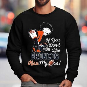 Betty Boop If You Don T Like Denver Broncos Kiss My Ass Sweatshirt