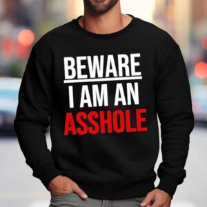 Beware I Am An Asshole Sweatshirt
