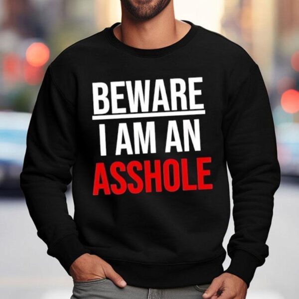 Beware I Am An Asshole Shirt
