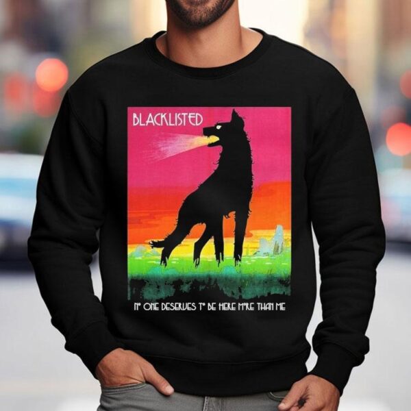 Blacklisted No One Deserves To Be Here More Than Me Wolf Shirt