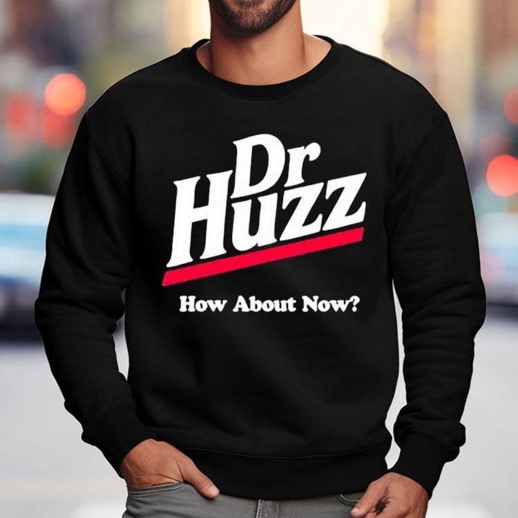 Bobby Rizz Dr Huzz How About Now Shirt Bobby Rizz Dr Huzz How About Now Shirt