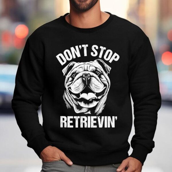 Bulldog Don’t Stop Retrievin’ Dog Shirt