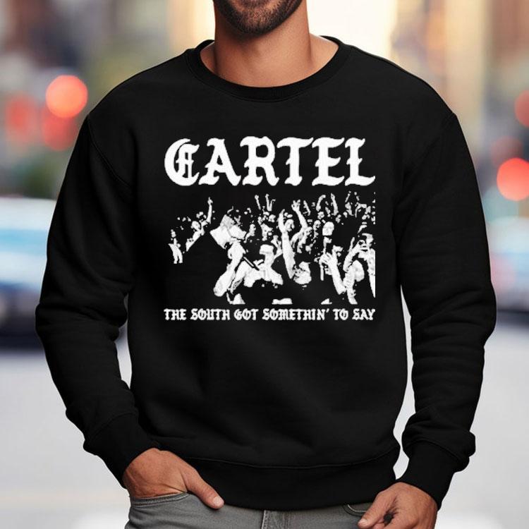Cartel The South Got Somethin’ To Say Shirt Cartel The South Got Somethin’ To Say Shirt