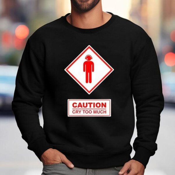 Caution Cry Too Much Shirt