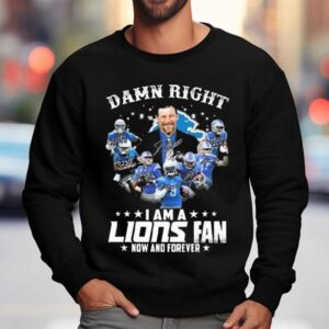 Damn Right I Am A Detroit Lions Fan Now And Forever Players Signatures Sweatshirt