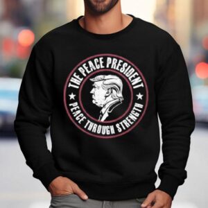 Donald Trump The Peace President Peace Through Strength Sweatshirt