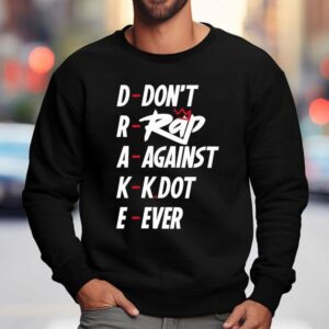 Drake Don T Rap Against Kdot Ever Sweatshirt