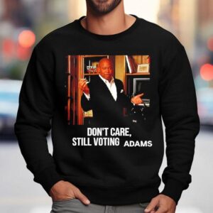 Eric Adams Don T Care Still Voting Adams Graphic Sweatshirt