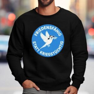Friedensfhig Statt Kriegstchtig Shirt 3 Friedensfhig Statt Kriegstchtig Sweatshirt
