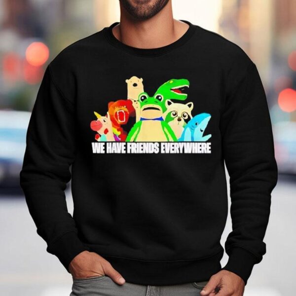 Frog Racoon Bear We Have Friends Everywhere Shirt