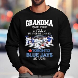 Grandma Doesn T Usually Yell But When She Does Her Toronto Blue Jays Are Playing Signatures Sweatshirt