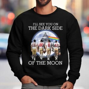 I'll See You On The Dark Side Of The Moon San Francisco 49ers Legends Signatures 2025 Shirt 3 I Ll See You On The Dark Side Of The Moon San Francisco Ers Legends Signatures Sweatshirt
