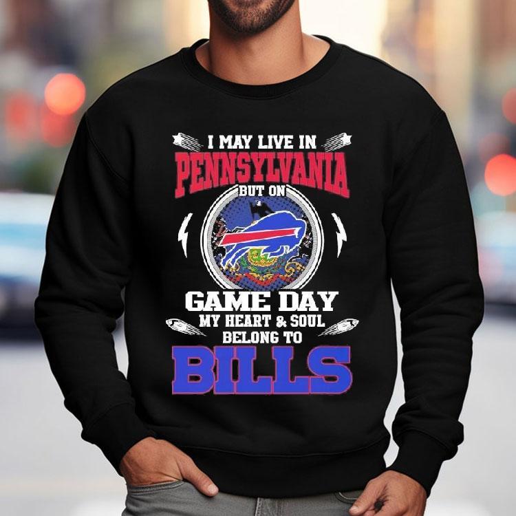 I May Live In Pennsylvania But On Game Day My Heart Soul Belong To Buffalo Bills 2025 Shirt I May Live In Pennsylvania But On Game Day My Heart Soul Belong To Buffalo Bills 2025 Shirt