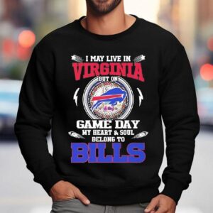 I May Live In Virginia But On Game Day My Heart Soul Belong To Buffalo Bills 2025 Shirt 3 I May Live In Virginia But On Game Day My Heart Soul Belong To Buffalo Bills Sweatshirt