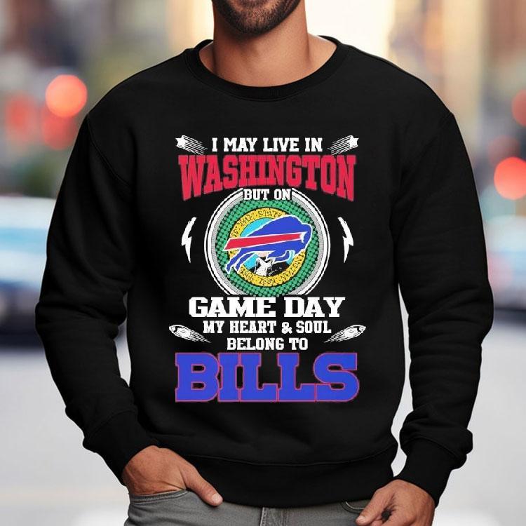 I May Live In Washington But On Game Day My Heart Soul Belong To Buffalo Bills 2025 Shirt I May Live In Washington But On Game Day My Heart Soul Belong To Buffalo Bills 2025 Shirt