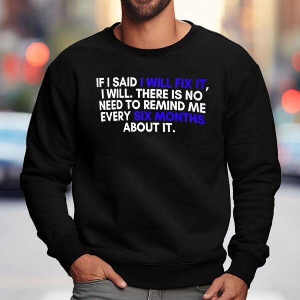 If A Man Says He Will Fix It I Will There Is No Need To Remind Me Every Six Months About It Shirt