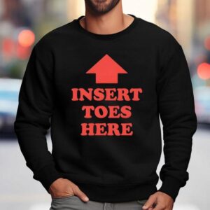 Insert Toes Here Shirt 3 Insert Toes Here Sweatshirt