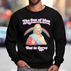 Jesus The Son Of Man Did Not Came To Serve But To Serve Rainbow Sweatshirt