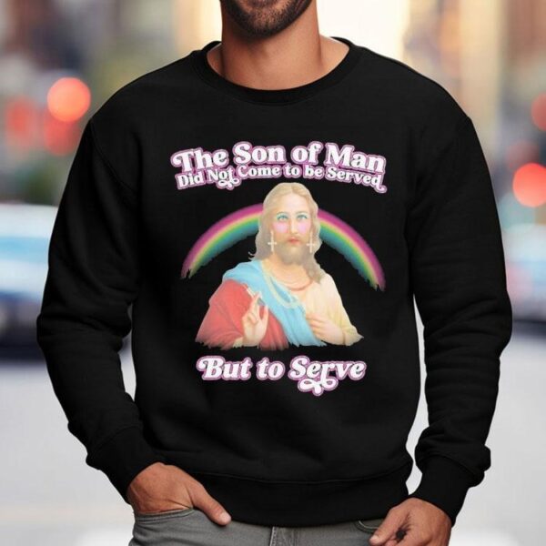 Jesus The Son Of Man Did Not Came To Serve But To Serve Rainbow Shirt
