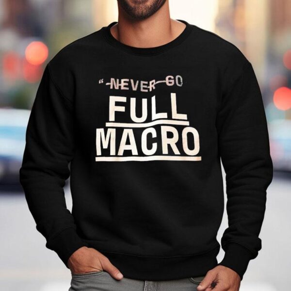 Never Go Full Macro Shirt