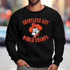 Oklahoma State Cowboys Shirtless Guy World Champs Shirt 3 Oklahoma State Cowboys Less Guy World Champs Sweatshirt