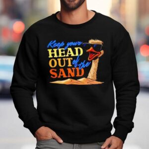 Ostrich Keep Your Head Out Of The Sand Sweatshirt