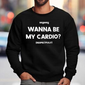 Sayway Wanna Be My Cardio Respectfully Sweatshirt