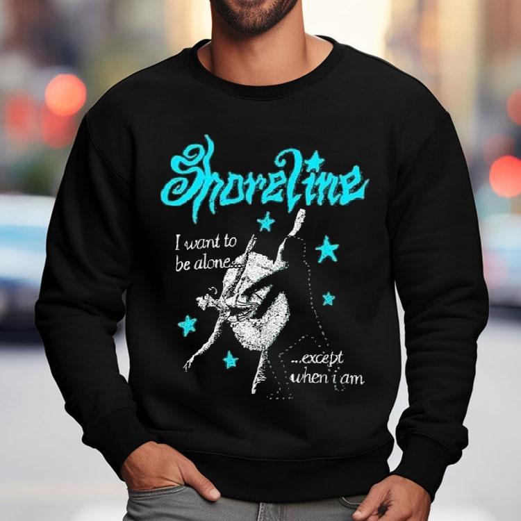 Shoreline Ballet I Want To Be Alone Except When I Am Shirt Shoreline Ballet I Want To Be Alone Except When I Am Shirt