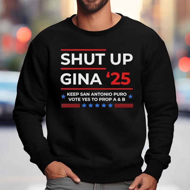 Shut Up Gina 2025 Keep San Antonio Puro Vote Yes To Prop A And B Shirt Shut Up Gina 2025 Keep San Antonio Puro Vote Yes To Prop A And B Shirt
