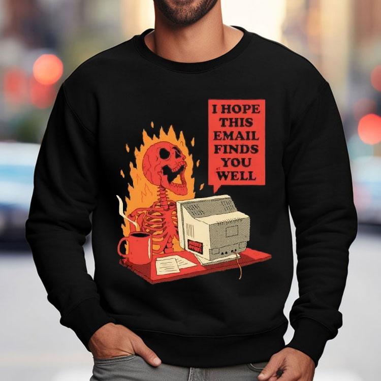 Skeleton I Hope This Email Finds You Well Shirt Skeleton I Hope This Email Finds You Well Shirt