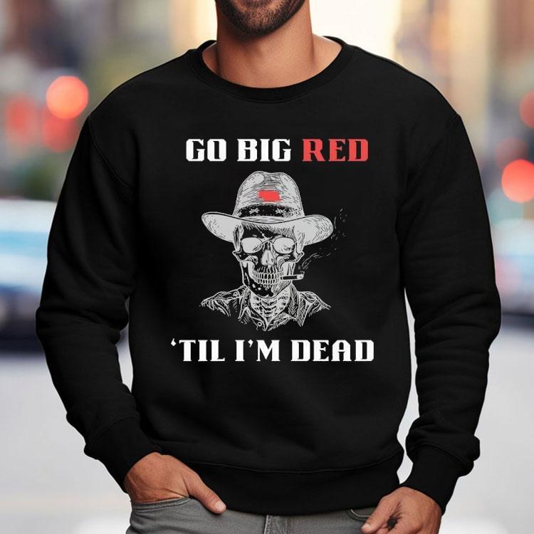 Skeleton Smoking Go Big Red ’til I’m Dead Shirt Skeleton Smoking Go Big Red ’til I’m Dead Shirt
