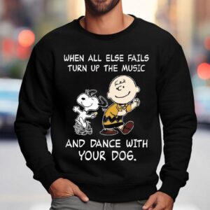 Snoopy And Charlie Brown When All Else Fails Turn Up The Music And Dance With Your Dog Shirt 3 Snoopy And Charlie Brown When All Else Fails Turn Up The Music And Dance With Your Dog Sweatshirt