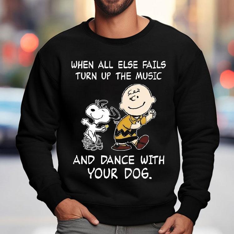 Snoopy And Charlie Brown When All Else Fails Turn Up The Music And Dance With Your Dog Shirt Snoopy And Charlie Brown When All Else Fails Turn Up The Music And Dance With Your Dog Shirt