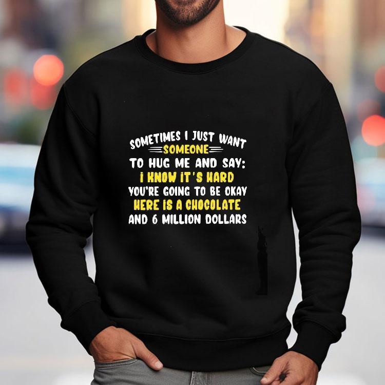 Sometimes I Just Want Someone To Hug Me And Say I Know It’s Hard You’re Going To Be Okay Shirt Sometimes I Just Want Someone To Hug Me And Say I Know It’s Hard You’re Going To Be Okay Shirt