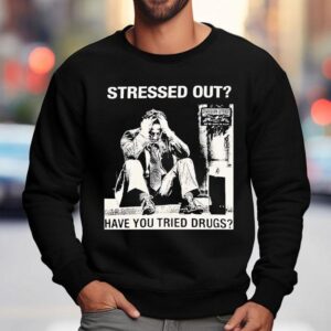 Stressed Out Diviision Street Have You Tried Drugs Shirt 3 Stressed Out Diviision Street Have You Tried Drugs Sweatshirt