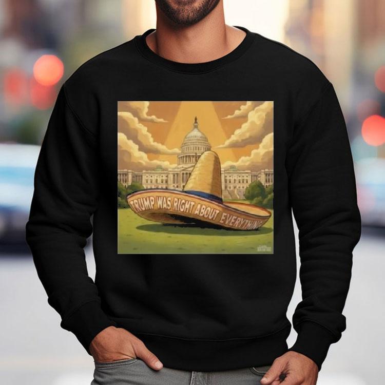 Trump Was Right About Everything Sombrero Meme Shirt Trump Was Right About Everything Sombrero Meme Shirt