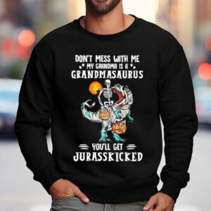 Tyrannosaurus Rex Don't Mess With Me My Grandma Is A Grandmasaurus You'll Get Jurasskicked Shirt 3 Tyrannosaurus Rex Don T Mess With Me My Grandma Is A Grandmasaurus You Ll Get Jurasskicked Sweatshirt