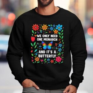We Only Need One Monarch And It S A Butterfly Sweatshirt