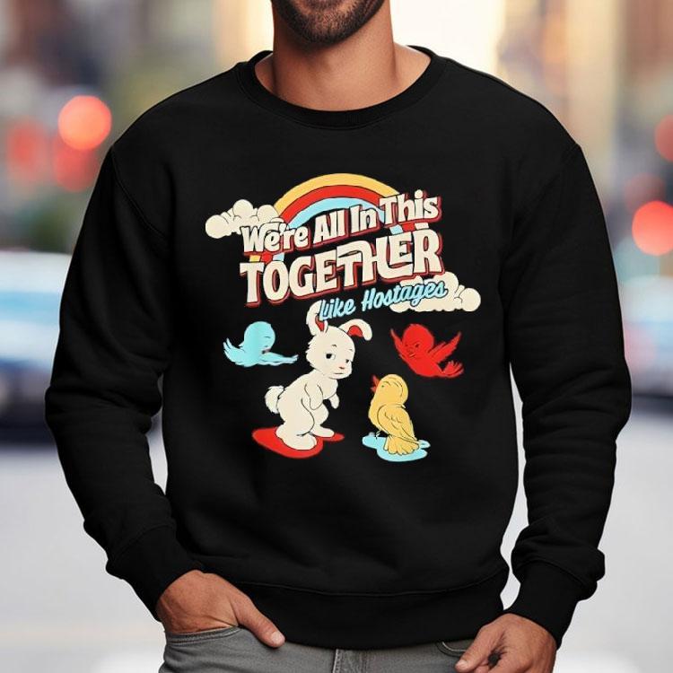 We’re All In This Together Like Hostages Shirt We’re All In This Together Like Hostages Shirt