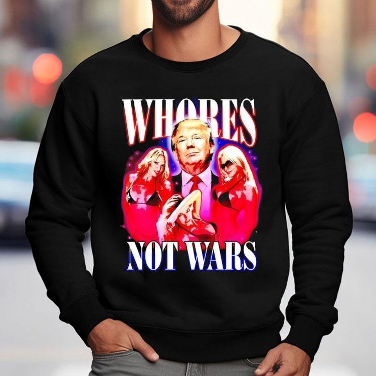 Whores Not Wars Trump Shirt Whores Not Wars Trump Shirt
