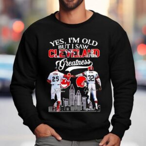 Yes I M Old But I Saw Cleveland Greatness Cleveland Indians And Cleveland Browns Signatures Sweatshirt