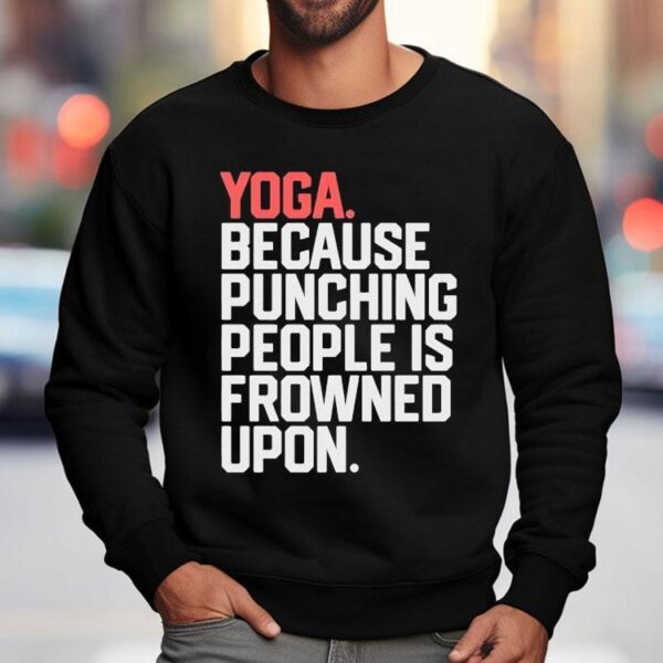 Yoga Because Punching People Is Frowned Upon Shirt