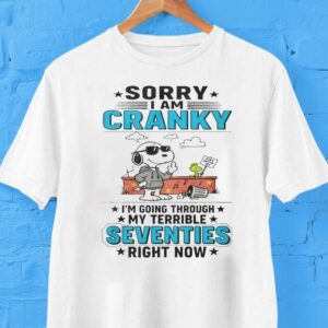 Snoopy The Peanuts Sorry I Am Cranky Stay Out Of It Im Going Through My Terrible Seventies Right Now Shirt Snoopy The Peanuts Sorry I Am Cranky Stay Out Of It Im Going Through My Terrible Seventies Right Now Shirt