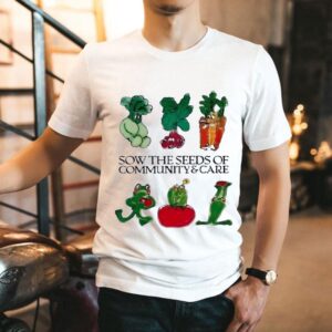 Sow The Seeds Of Community Care Shirt