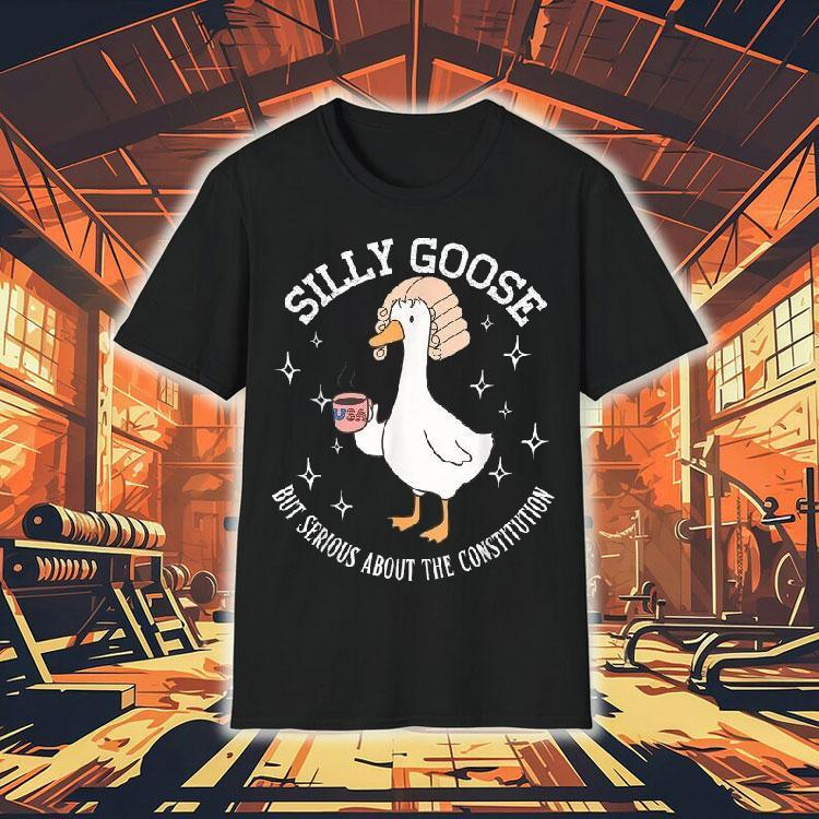 Silly Goose But Serious About The Constitution Shirt Silly Goose But Serious About The Constitution Shirt